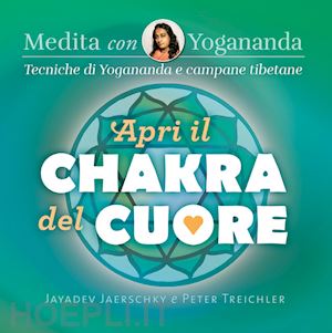 jaerschky jayadev, treichler peter - apri il chakra del cuore - medita con yogananda - campane tibetane - cd-audio