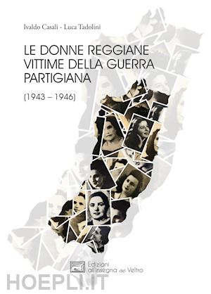 tadolini luca; casali ivaldo - le donne reggiane vittime della guerra partigiana (1943-1946)