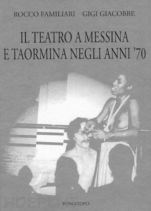 familiari rocco; giacobbe gigi - il teatro a messina e taormina negli anni'70