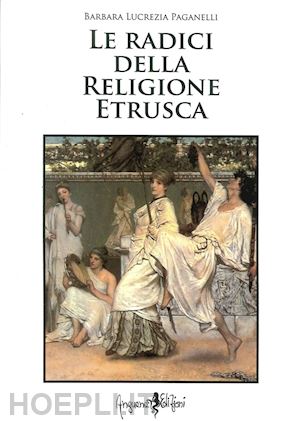 paganelli barbara l. - le radici della religione etrusca