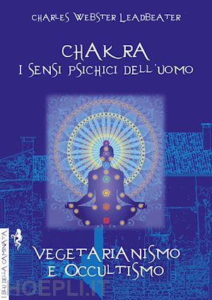 leadbeater charles w. - chakra. i sensi psichici dell'uomo-vegetarianismo e occultismo