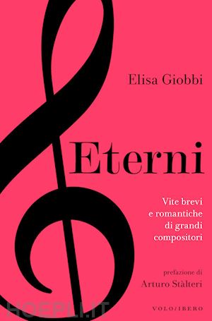 giobbi elisa - eterni. vite brevi e romantiche di grandi compositori