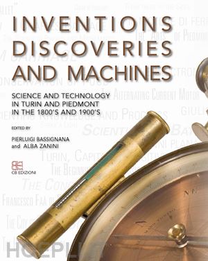 bassignana pier luigi; zanini alba - inventions discoveries and machines. science and tecnology in turin and piedmont in the 1800's and 1900's