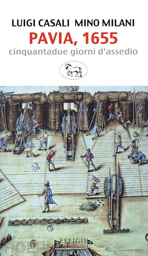 casali luigi; milani mino - pavia, 1655. cinquantadue giorni d'assedio