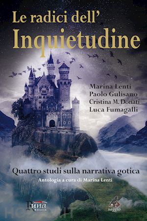 lenti marina; gulisano paolo; donati cristina - le radici dell'inquietudine. quattro studi sulla narrativa gotica