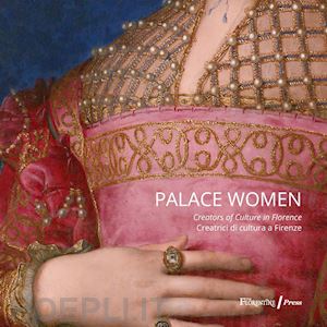 falcone l. (curatore) - palace women: creators of culture-creatrici di cultura a firenze. ediz. a colori