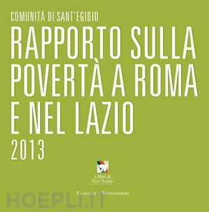 comunita' di sant'egidio (curatore) - rapporto poverta' a roma e nel lazio 2013
