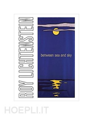 berman a. (curatore); bell c. (curatore); cowart j. (curatore) - roy lichtenstein. between sea and sky