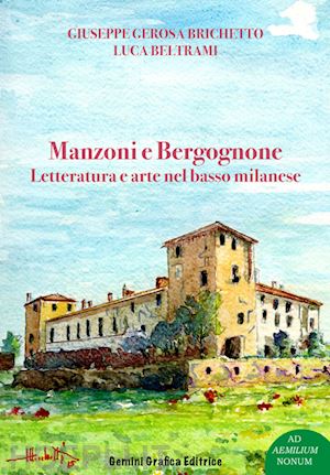 gerosa brichetto giuseppe; beltrami luca; prinelli g. (curatore) - manzoni e bergognene. letteratura e arte nel basso milanese