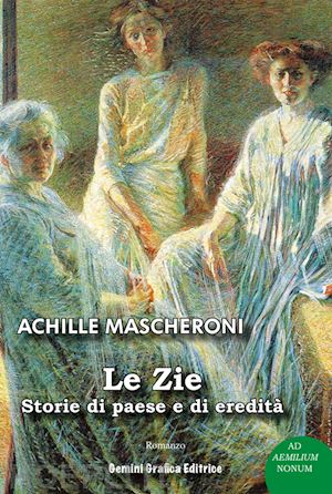 mascheroni achille - le zie. storie di paese e di eredità