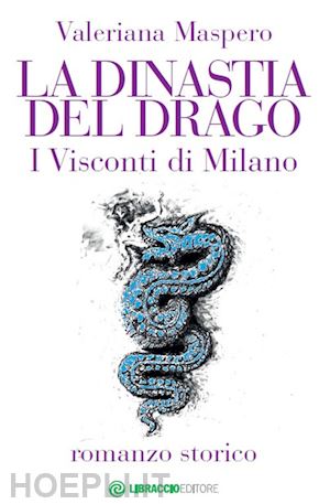 maspero valeriana - la dinastia del drago. i visconti di milano