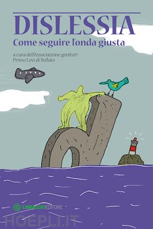 associazione genitori primo levi di bollate(curatore) - dislessia. come seguire l'onda giusta