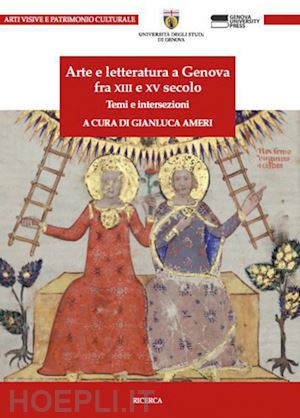 ameri gianluca - arte e letteratura a genova fra xiii e xv secolo. temi e intersezioni