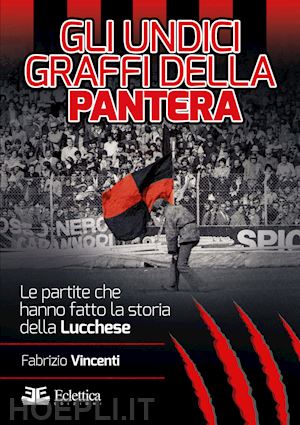 vincenti fabrizio - undici graffi della pantera. le partite che hanno fatto la storia della lucchese