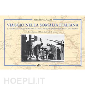 alpozzi alberto - viaggio nella somalia italiana