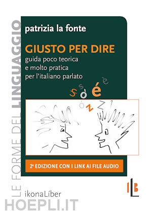 la fonte patrizia - giusto per dire. guida poco teorica e molto pratica per l'italiano parlato. con contenuto digitale per accesso online