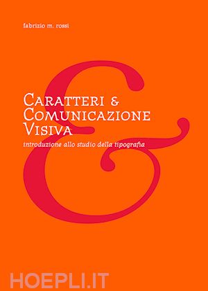 Caratteri E Comunicazione Visiva. Introduzione Allo Studio Della Tipografia  - Rossi Fabrizio M.