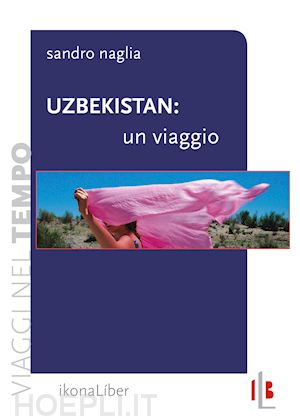 naglia sandro - uzbekistan: un viaggio