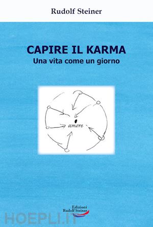 steiner rudolf - capire il karma. una vita come un giorno