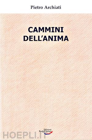 archiati pietro - cammini dell'anima. la realta' dello spirito nella vita di oggi