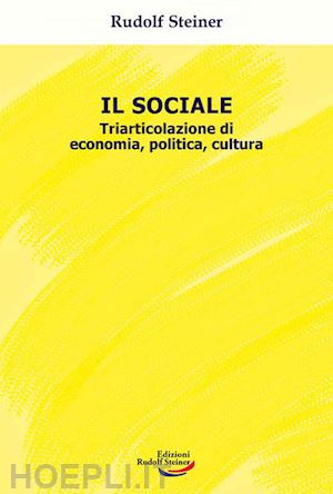 steiner rudolf - il sociale. triarticolazione di cultura, politica, economia