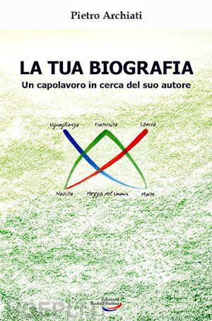 archiati pietro - la tua biografia. un capolavoro in cerca del suo autore