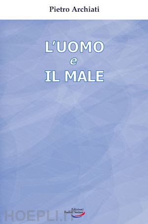 archiati pietro - l'uomo e il male. un mistero di libertà