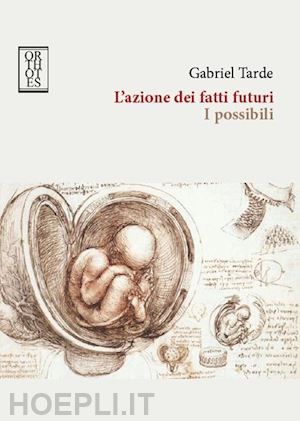 tarde gabriel; domenicali f. (curatore) - l'azione dei fatti futuri. i possibili