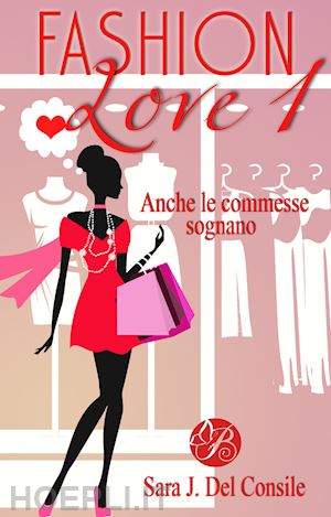 del consile sara j. - anche le commesse sognano. fashion love. nuova ediz.. vol. 1