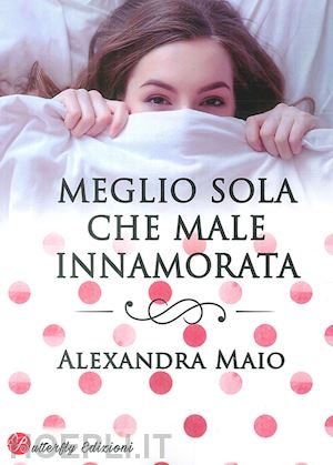 maio alexandra - meglio sola che male innamorata