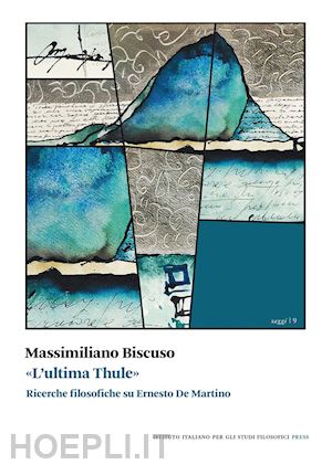 biscuso massimiliano - «l'ultima thule». ricerche filosofiche su ernesto de martino