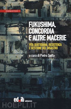 saitta p. (curatore) - fukushima, concordia e altre macerie. vita quotidiana, resistenza e gestione del