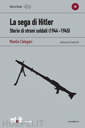 calegari manlio - la sega di hitler. storie di strani soldati (1944-1945)