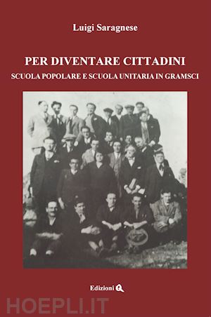 saragnese luigi - per diventare cittadini. scuola popolare e scuola unitaria in gramsci