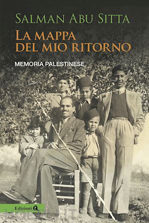 abu sitta salman; piras p. r. (curatore) - la mappa del mio ritorno. memoria palestinese