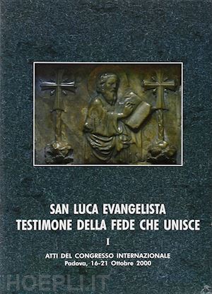 leonardi g.(curatore); trolese f. g.(curatore) - san luca evangelista testimone della fede che unisce. atti del convegno internazionale (padova, 16-21 ottobre 2000). vol. 1: l'unità letteraria e teologica dell'opera di luca.