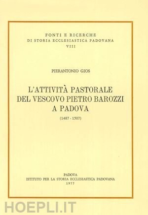 gios pierantonio - l'attività pastorale del vescovo pietro barozzi a padova