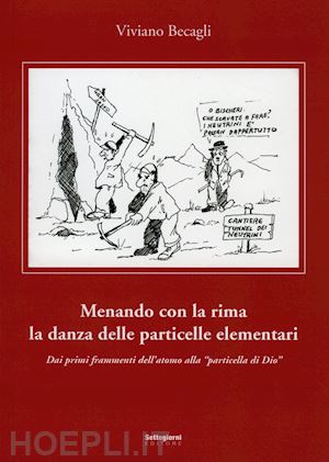 becagli viviano - menando con la rima la danza delle particelle elementari. dai primi frammenti dell'atomo alla «particella di dio»