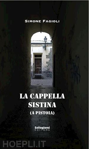 fagioli simone; chiozzi paolo - la cappella sistina (a pistoia). ediz. illustrata