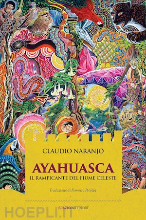 naranjo claudio - ayahuasca. il rampicante del fiume celeste