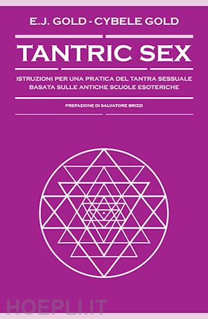 gold e. j.; gold cybele - tantric sex. istruzioni per una pratica del tantra sessuale