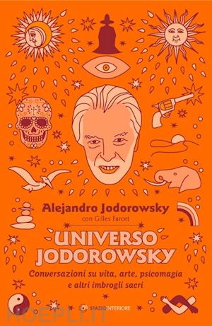 jodorowsky alejandro; farcet gilles - universo jodorowsky. conversazioni su vita, arte, psicomagia