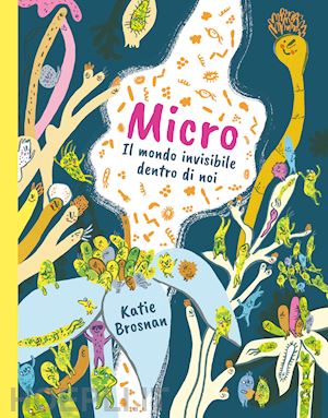 brosnan katie - micro. il mondo invisibile dentro di noi. ediz. a colori