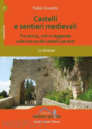 donetto fabio - castelli e sentieri medievali. tra storia, miti e leggende sulle tracce dei castelli perduti. 22 itinerari. ediz. illustrata