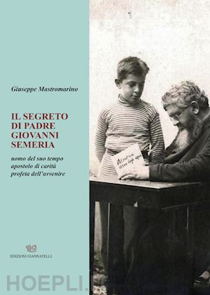 mastromarino giuseppe - il segreto di padre giovanni semeria. un uomo del suo tempo apostolo di carità profeta dell'avvenire