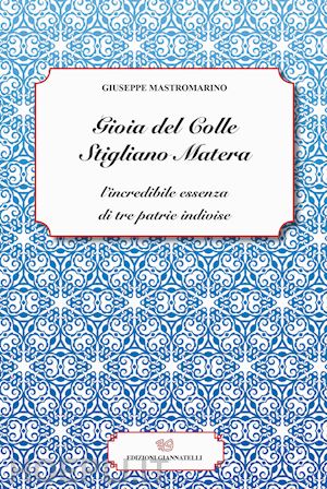 mastromarino giuseppe - gioia del colle stigliano matera. l'incredibile essenza di tre patrie indivise