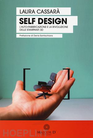 cassara' laura - self design. l'auto-fabbricazione e la rivoluzione delle stampanti 3d
