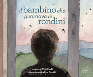 carfi vito; gentili andrea - il bambino che guardava le rondini