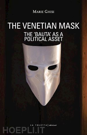 ghisi marie - the venetian mask. the «bauta» as a political asset