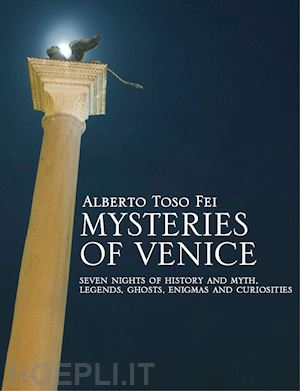 toso fei alberto - mysteries of venice. seven nights of history and myth. legends, ghosts, enigmas and curiosities